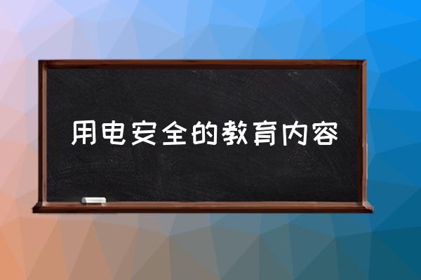 用电安全知识内容 用电安全的教育内容