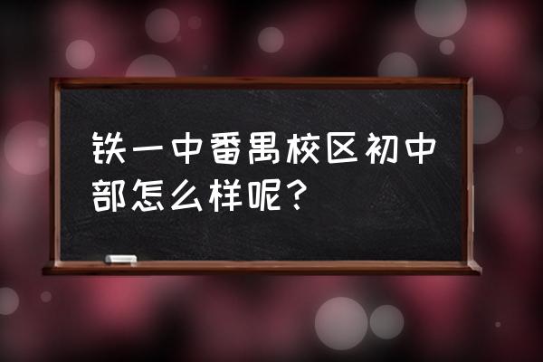 广州市铁一中学是名校吗 铁一中番禺校区初中部怎么样呢？