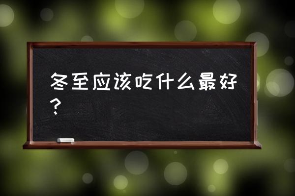 冬至节气适合吃什么食物 冬至应该吃什么最好？