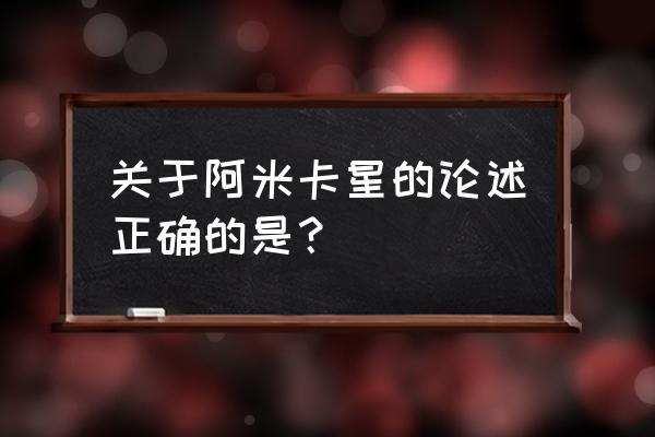 阿米卡星缩写 关于阿米卡星的论述正确的是？