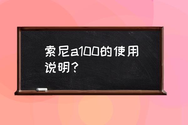 索尼a900使用方法 索尼a100的使用说明？