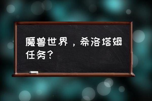 希洛塔姆任务 魔兽世界，希洛塔姆任务？