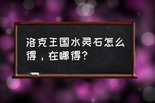 洛克王国水灵石头 洛克王国水灵石怎么得，在哪得？