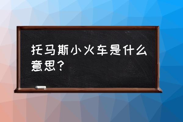 儿童玩具托马斯小火车 托马斯小火车是什么意思？