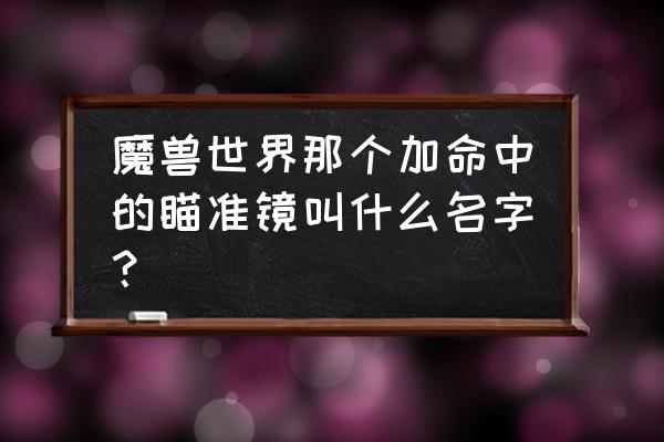 怀旧服 精确瞄准镜 魔兽世界那个加命中的瞄准镜叫什么名字？