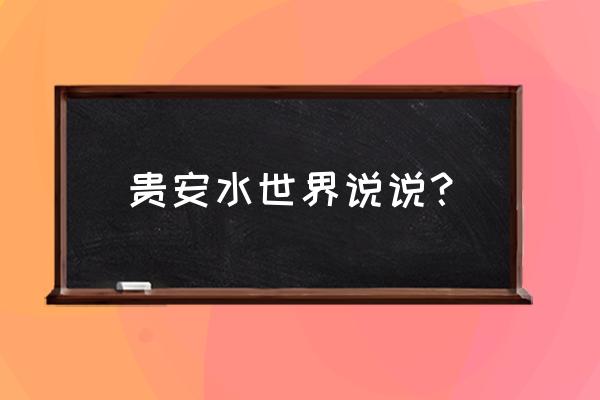 贵安水世界好玩吗 贵安水世界说说？