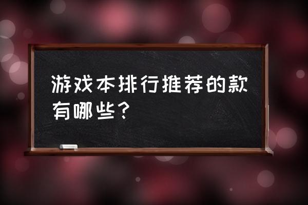 笔记本游戏本排行 游戏本排行推荐的款有哪些？