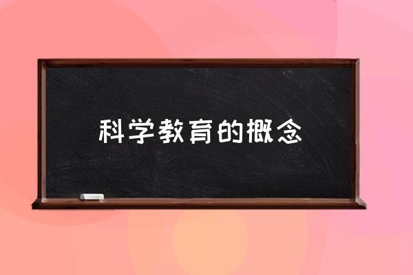 科学教育的内容 科学教育的概念