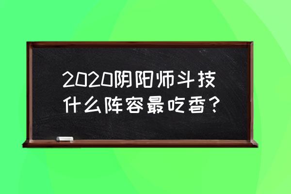 阴阳师攻略2020攻略 2020阴阳师斗技什么阵容最吃香？