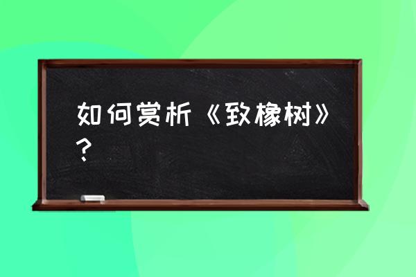 致橡树赏析200字 如何赏析《致橡树》？