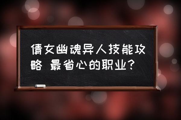 倩女幽魂异人攻略 倩女幽魂异人技能攻略 最省心的职业？