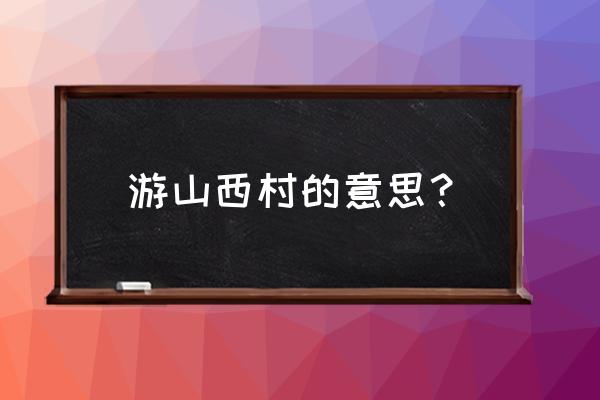 游山西村的注释 游山西村的意思？