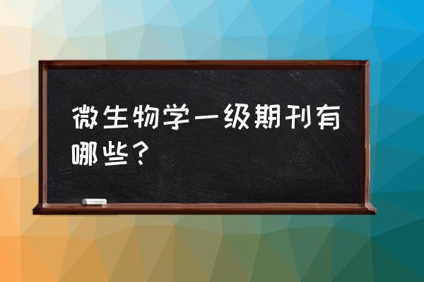 微生物杂志 微生物学一级期刊有哪些？