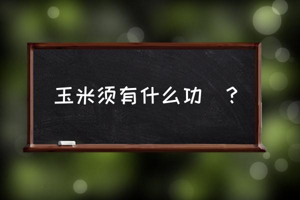 玉米须真正的好处 玉米须有什么功効？