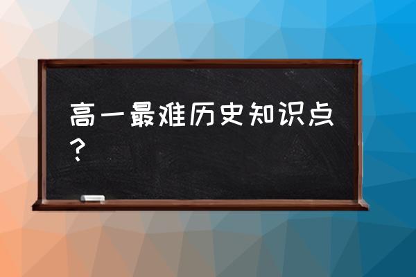 高一历史知识点总结 高一最难历史知识点？