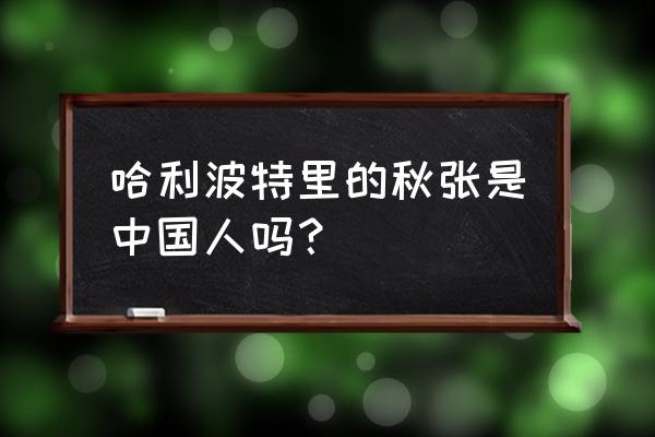 哈利波特张秋是中国人吗 哈利波特里的秋张是中国人吗？