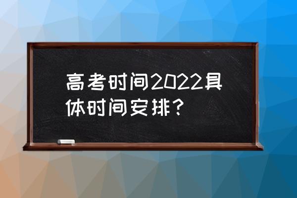 高考时间表汇总 高考时间2022具体时间安排？