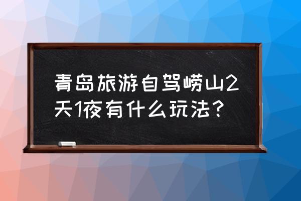 2020年崂山自驾游攻略 青岛旅游自驾崂山2天1夜有什么玩法？