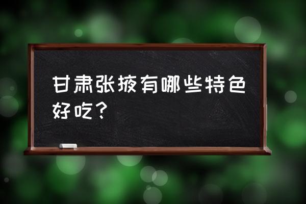 张掖的特色美食是什么 甘肃张掖有哪些特色好吃？