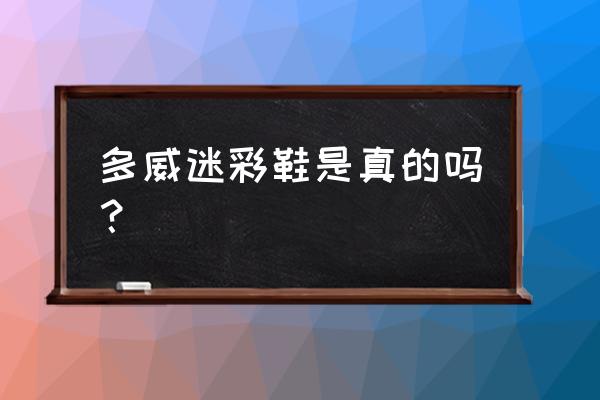 多威迷彩跑鞋 多威迷彩鞋是真的吗？