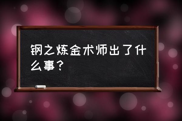 钢之炼金术师作者怎么了 钢之炼金术师出了什么事？