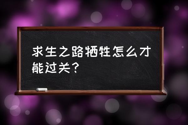 求生之路2牺牲第二关 求生之路牺牲怎么才能过关？