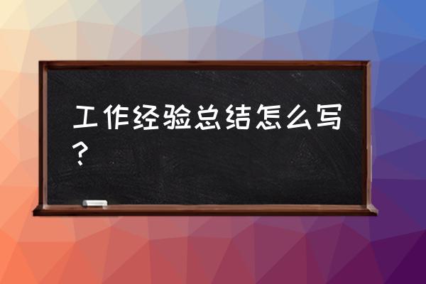 经验总结法怎么写 工作经验总结怎么写？