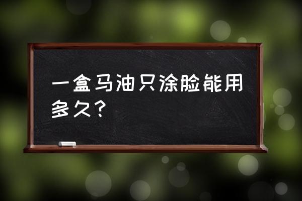 纯马油的功效与作用 一盒马油只涂脸能用多久？