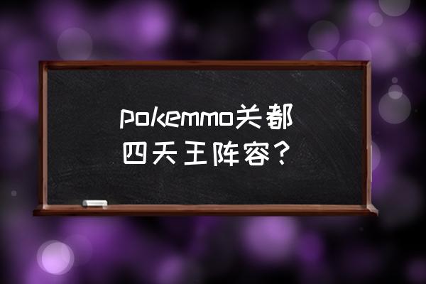 轻改四天王七英雄 pokemmo关都四天王阵容？