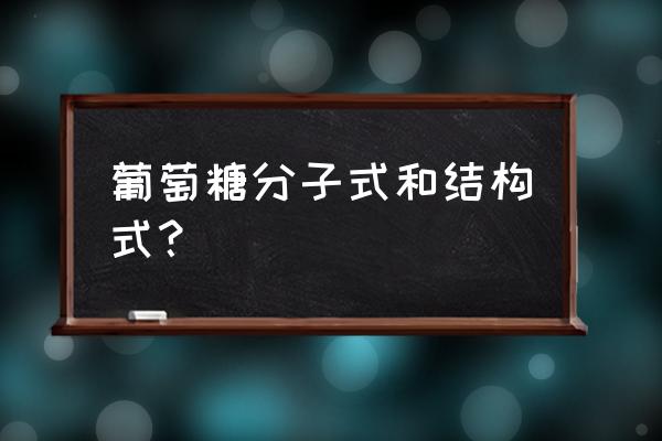 葡萄糖的化学式如何解读 葡萄糖分子式和结构式？