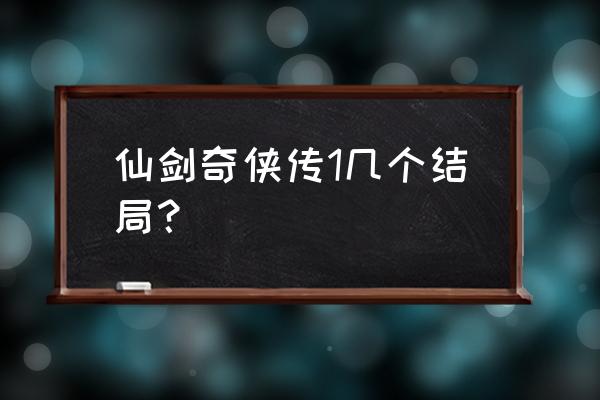 仙剑奇侠传免费完整版 仙剑奇侠传1几个结局？