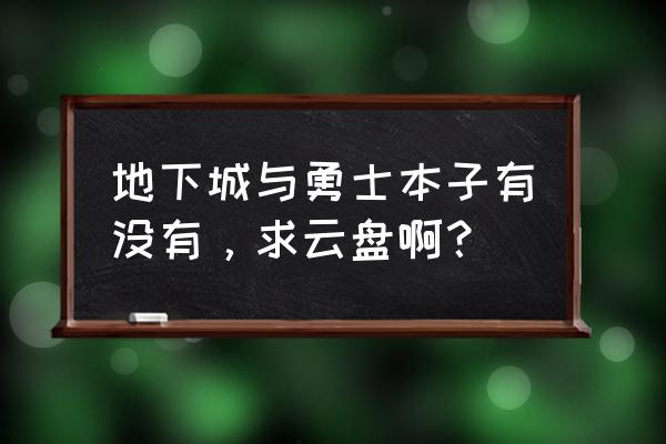 地下城邂逅芙蕾雅本子 地下城与勇士本子有没有，求云盘啊？