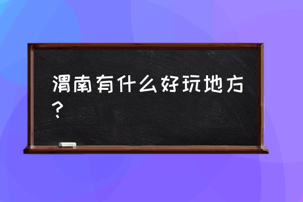 渭南旅游景点推荐 渭南有什么好玩地方？