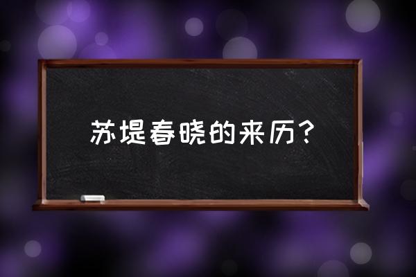 苏堤春晓的由来 苏堤春晓的来历？