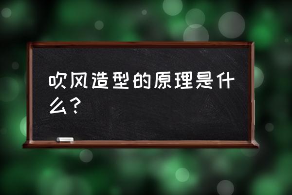 吹风造型的作用 吹风造型的原理是什么？