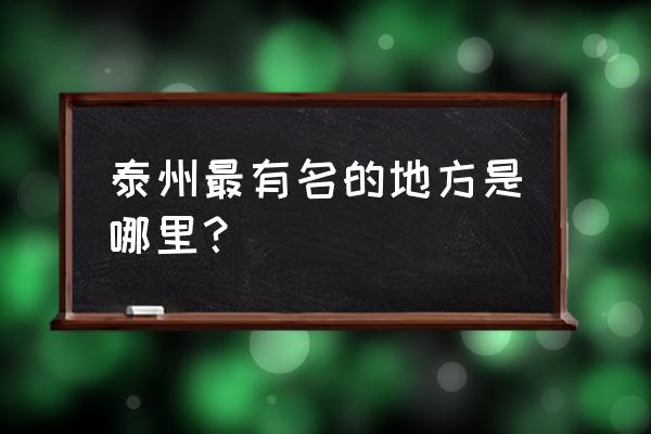 江苏泰州园博园 泰州最有名的地方是哪里？