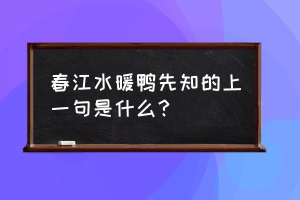 春江水暖鸭先知的前一句 春江水暖鸭先知的上一句是什么？