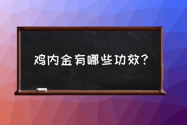 鸡内金的神奇功效 鸡内金有哪些功效？