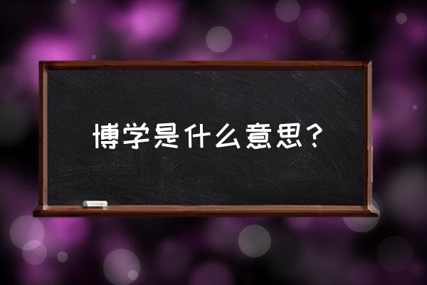 博学什么意思 博学是什么意思？