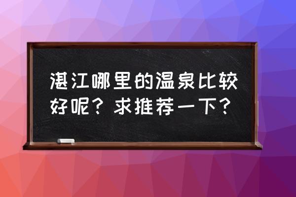 坡头度假村 湛江哪里的温泉比较好呢？求推荐一下？