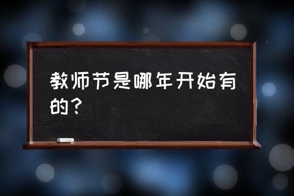 教师节是哪年开始的 教师节是哪年开始有的？