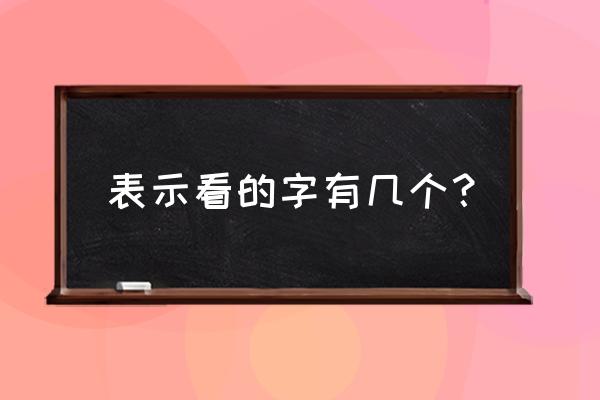 表示看的字 表示看的字有几个？