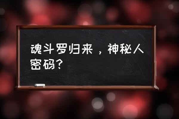 魂斗罗归来神秘人的密码 魂斗罗归来，神秘人密码？