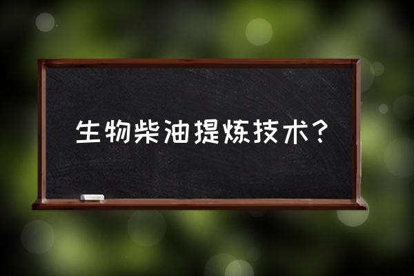 生物柴油技术 生物柴油提炼技术？