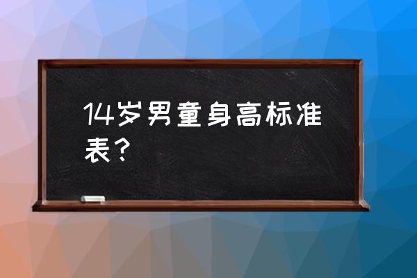 14岁男孩身高标准表 14岁男童身高标准表？