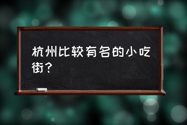 杭州市区小吃街 杭州比较有名的小吃街？