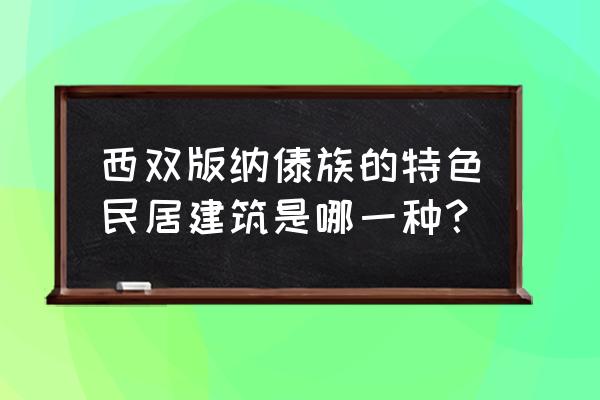 西双版纳傣族特色 西双版纳傣族的特色民居建筑是哪一种？