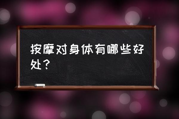 推拿的好处与坏处 按摩对身体有哪些好处？