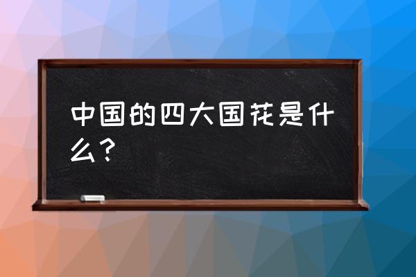 中国的国花是啥 中国的四大国花是什么？