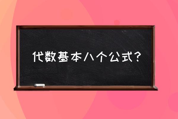 常用代数公式大全 代数基本八个公式？